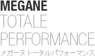 MEGANE TOTALE PERFORMANCE　メガーヌ トータルパフォーマンス